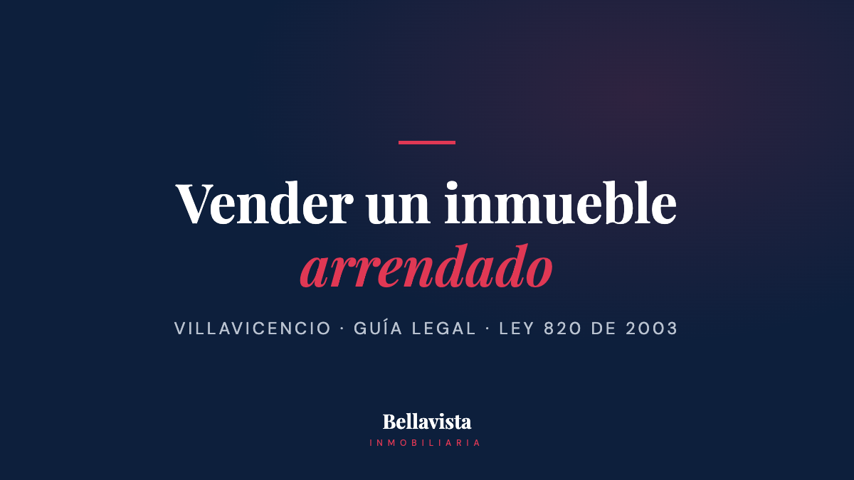 Vender un inmueble arrendado en Villavicencio: sí se puede, y así se hace bien